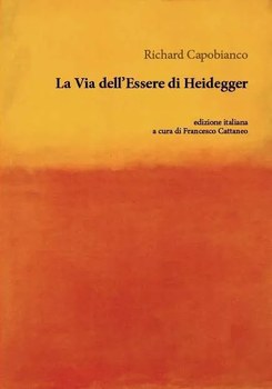 Richard Capobianco, The Way of Being, Toronto: Toronto University Press, 2014, trad. it. di Francesco Cattaneo, La Via dell’Essere di Heidegger, Napoli-Salerno: Orthotes, 2023.