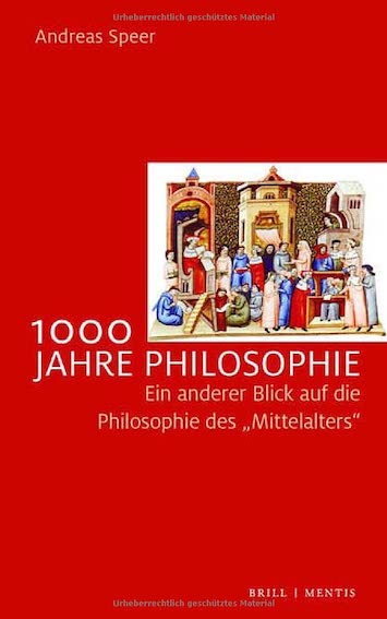 1000 jähre Philosophie. Ein anderer Blick auf die Philosophie des „Mittelalters"